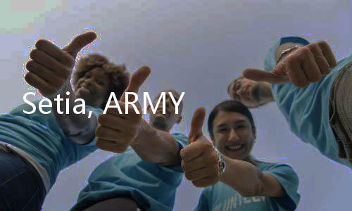 Setia, ARMY Datang Berkali