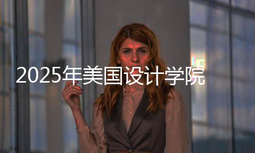 2025年美国设计学院排名汇总